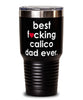 Funny Calico Cat Tumbler B3st F-cking Calico Dad Ever 30oz Stainless Steel
