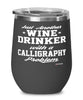 Funny Calligrapher Wine Glass Just Another Wine Drinker With A Calligraphy Problem 12oz Stainless Steel Black