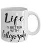 Funny Calligraphers Mug Life Is Better With Calligraphy Coffee Cup 11oz 15oz White