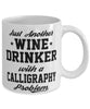 Funny Calligraphy Mug Just Another Wine Drinker With A Calligraphy Problem Coffee Cup 11oz White