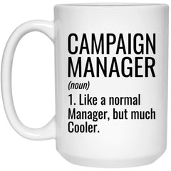 Funny Campaign Manager Mug Gift Like A Normal Manager But Much Cooler Coffee Cup 15oz White 21504