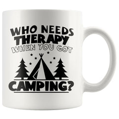 Funny Camping Mug Who Needs Therapy When You Got Camping 11oz White Coffee Mugs