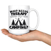 Funny Camping Mug Who Needs Therapy When You Got Camping 15oz White Coffee Mugs