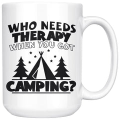 Funny Camping Mug Who Needs Therapy When You Got Camping 15oz White Coffee Mugs