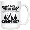 Funny Camping Mug Who Needs Therapy When You Got Camping 15oz White Coffee Mugs