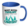 Funny Camping Mug Who Needs Therapy When You White 11oz Accent Coffee Mugs