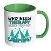 Funny Camping Mug Who Needs Therapy When You White 11oz Accent Coffee Mugs