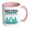 Funny Camping Mug Who Needs Therapy When You White 11oz Accent Coffee Mugs