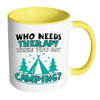 Funny Camping Mug Who Needs Therapy When You White 11oz Accent Coffee Mugs