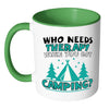 Funny Camping Mug Who Needs Therapy When You White 11oz Accent Coffee Mugs