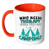 Funny Camping Mug Who Needs Therapy When You White 11oz Accent Coffee Mugs