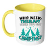 Funny Camping Mug Who Needs Therapy When You White 11oz Accent Coffee Mugs