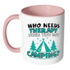 Funny Camping Mug Who Needs Therapy When You White 11oz Accent Coffee Mugs