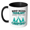 Funny Camping Mug Who Needs Therapy When You White 11oz Accent Coffee Mugs