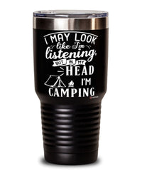 Funny Camping Tumbler I May Look Like I'm Listening But In My Head I'm Camping 30oz Stainless Steel Black
