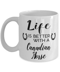 Funny Canadian Horse Mug Life Is Better With A Canadian Horse Coffee Cup 11oz 15oz White