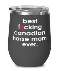 Funny Canadian Horse Wine Glass B3st F-cking Canadian Horse Mom Ever 12oz Stainless Steel Black