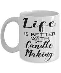 Funny Candle Maker Mug Life Is Better With Candle Making Coffee Cup 11oz 15oz White