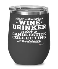 Funny Candlestick Collector Wine Glass Just Another Wine Drinker With A Candlestick Collecting Problem 12oz Stainless Steel Black