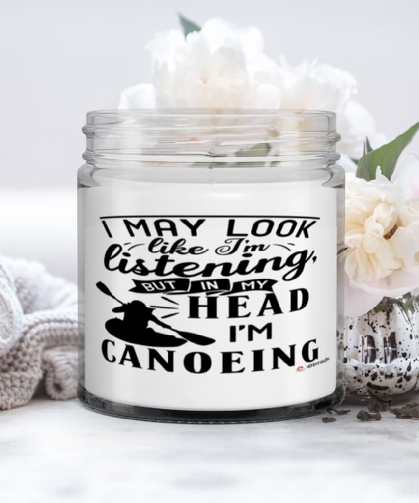 Funny Canoeing Candle I May Look Like I'm Listening But In My Head I'm Canoeing 9oz Vanilla Scented Candles Soy Wax