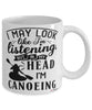 Funny Canoeing Mug I May Look Like I'm Listening But In My Head I'm Canoeing Coffee Cup White