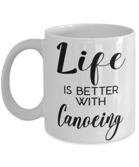 Funny Canoeing Mug Life Is Better With Canoeing Coffee Cup 11oz 15oz White
