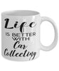 Funny Car Collector Mug Life Is Better With Car Collecting Coffee Cup 11oz 15oz White