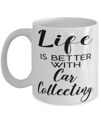 Funny Car Collector Mug Life Is Better With Car Collecting Coffee Cup 11oz 15oz White