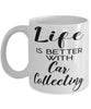 Funny Car Collector Mug Life Is Better With Car Collecting Coffee Cup 11oz 15oz White