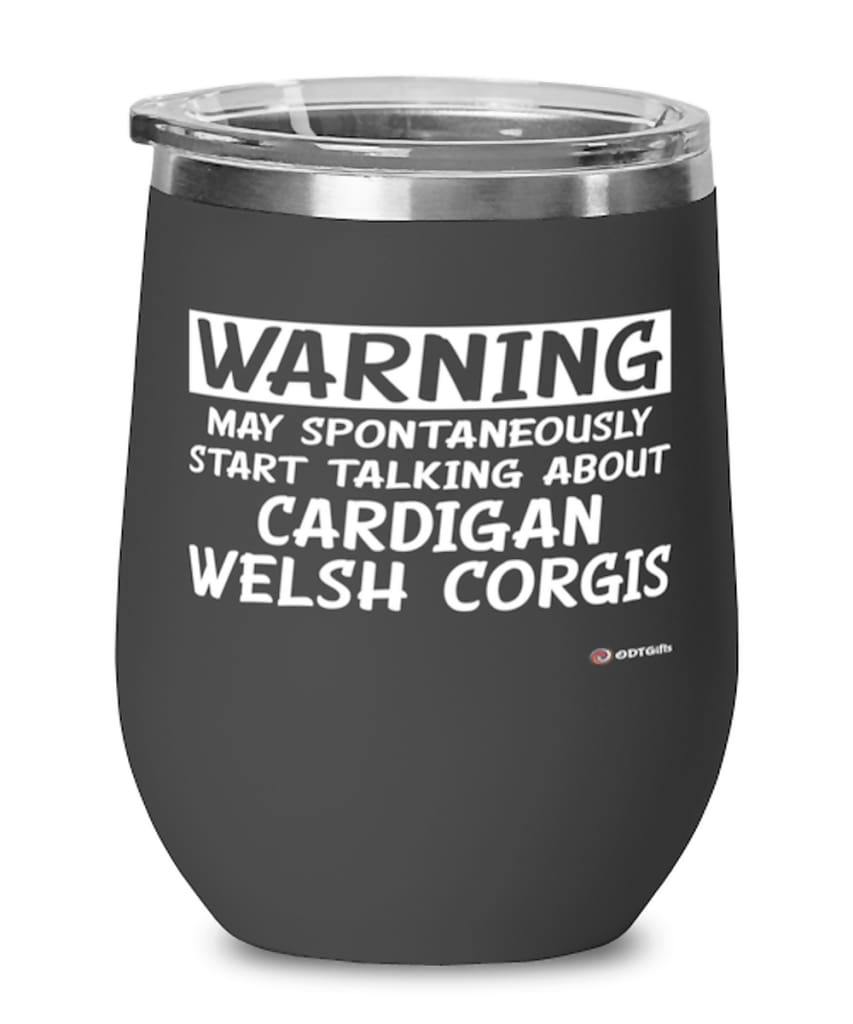 Funny Cardigan Welsh Corgi Wine Glass Warning May Spontaneously Start Talking About Cardigan Welsh Corgis 12oz Stainless Steel Black