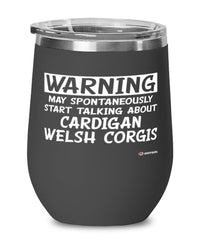 Funny Cardigan Welsh Corgi Wine Glass Warning May Spontaneously Start Talking About Cardigan Welsh Corgis 12oz Stainless Steel Black