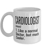 Funny Cardiologist Mug Like A Normal Doctor But Much Cooler Coffee Cup 11oz 15oz White