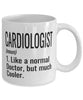 Funny Cardiologist Mug Like A Normal Doctor But Much Cooler Coffee Cup 11oz 15oz White