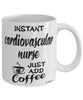 Funny Cardiovascular Nurse Mug Instant Cardiovascular Nurse Just Add Coffee Cup White