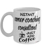 Funny Career Coaching Consultant Mug Instant Career Coaching Consultant Just Add Coffee Cup White