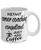 Funny Career Coaching Consultant Mug Instant Career Coaching Consultant Just Add Coffee Cup White