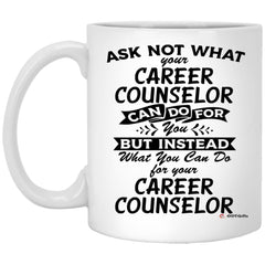 Funny Career Counselor Mug Gift Ask Not What Your Career Counselor Can Do For You Coffee Cup 11oz White XP8434