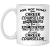 Funny Career Counselor Mug Gift Ask Not What Your Career Counselor Can Do For You Coffee Cup 11oz White XP8434