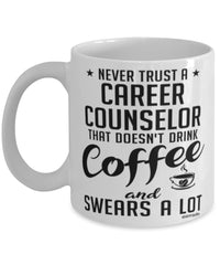 Funny Career Counselor Mug Never Trust A Career Counselor That Doesn't Drink Coffee and Swears A Lot Coffee Cup 11oz 15oz White
