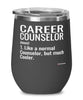 Funny Career Counselor Wine Glass Like A Normal Counselor But Much Cooler 12oz Stainless Steel Black