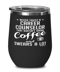 Funny Career Counselor Wine Glass Never Trust A Career Counselor That Doesn't Drink Coffee and Swears A Lot 12oz Stainless Steel Black