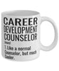 Funny Career Development Counselor Mug Like A Normal Counselor But Much Cooler Coffee Cup 11oz 15oz White