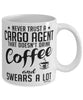 Funny Cargo Agent Mug Never Trust A Cargo Agent That Doesn't Drink Coffee and Swears A Lot Coffee Cup 11oz 15oz White