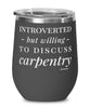 Funny Carpenter Wine Glass Introverted But Willing To Discuss Carpentry 12oz Stainless Steel Black