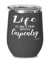 Funny Carpenter Wine Glass Life Is Better With Carpentry 12oz Stainless Steel Black
