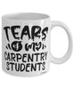 Funny Carpentry Teacher Mug Tears Of My Carpentry Students Coffee Cup White