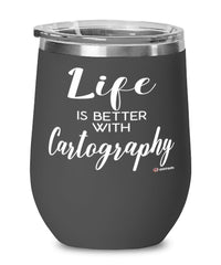 Funny Cartographer Cartophile Wine Glass Life Is Better With Cartography 12oz Stainless Steel Black