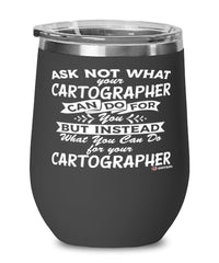 Funny Cartographer Wine Glass Ask Not What Your Cartographer Can Do For You 12oz Stainless Steel Black