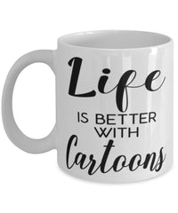 Funny Cartoons Mug Life Is Better With Cartoons Coffee Cup 11oz 15oz White