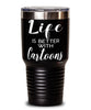 Funny Cartoons Tumbler Life Is Better With Cartoons 30oz Stainless Steel Black